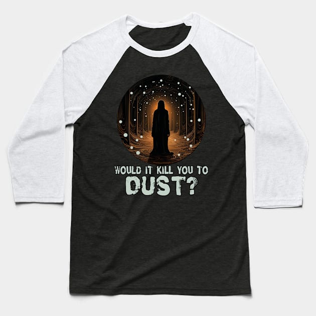 Would It Kill You to Dust? Baseball T-Shirt by Dead Is Not The End